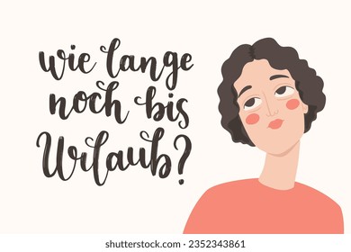 Hand lettering in German "Wie lange noch bis Urlaub?", in English means "How long until vacation?". Young woman or girl asking a question, tired of work. German lettering, vacation vibes, vector art