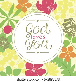 Hand lettering God loves you, is made on a floral background. Christian poster. Card. Congratulations. Modern calligraphy