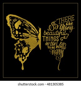 hand lettering with golden texture in butterfly silhouette. There are so many beautiful things in the world to be happy - for cards, prints, t-shirts and posters. Calligraphic hand-lettering design