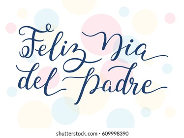 Hand lettering Happy Father's Day on colorful background in Spanish: Feliz Dia del Padre. Template for cards, posters, prints.