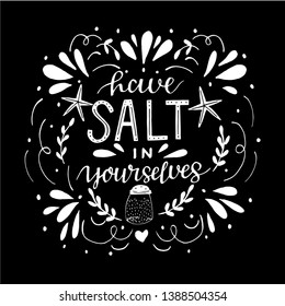 Hand lettering Have salt in yourselves. Biblical background. Christian poster. New Testament. Card. Scripture print. Quote