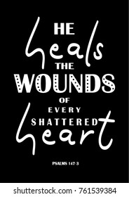 Hand Lettering He Heals The Wounds Of Every Shattered Heart on Black background. Bible quote. Modern calligraphy. Motivational Inspirational Quote.