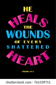 Hand Lettering He Heals The Wounds Of Every Shattered Heart on Black background. Bible quote. Modern calligraphy. Motivational Inspirational Quote.