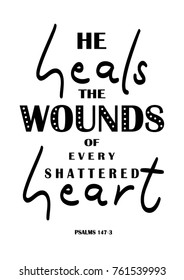 Hand Lettering He Heals The Wounds Of Every Shattered Heart on white background. Bible quote. Modern calligraphy. Motivational Inspirational Quote.