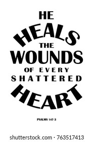 Hand Lettering He Heals The Wounds Of Every Shattered Heart on white background. Bible quote. Modern calligraphy. Motivational Inspirational Quote.