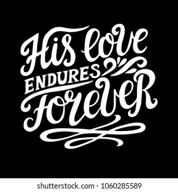 Hand lettering His love endures forever. Biblical background. Christian poster. Scripture prints. Card. Modern calligraphy. Psalm