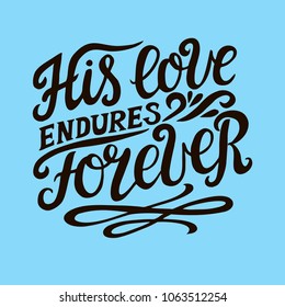 Hand lettering His love endures forever. Biblical background. Christian poster. Scripture prints. Card. Modern calligraphy. Psalm