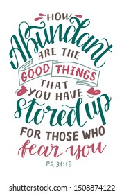 Hand lettering with How abundant are the good things that you have stored up for those who fear you. Biblical background. Christian poster. Modern calligraphy. Scripture prints. Graphics. Psalm