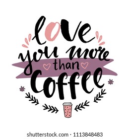 Hand lettering illustration about coffee. Love you more than coffee card