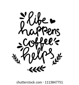 Hand lettering illustration about coffee.Life happens, Coffee helps hand written words