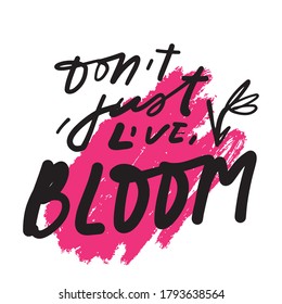 Hand lettering illustration. Bloom quote for your design. Don’t just live. Bloom