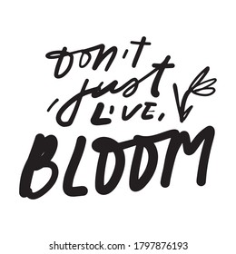 Hand lettering illustration. Bloom quote for your design. Don’t just live. Bloom