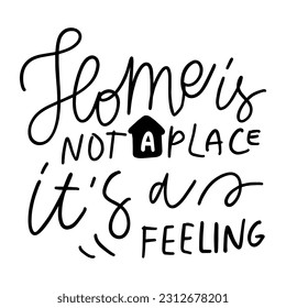 Hand lettering illustration. Home poster. home is not a place it’s a feeling.