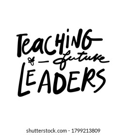 Hand lettering illustration for teacher's design: mug, t-shirt. Teaching future leaders