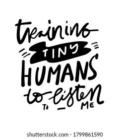 Hand lettering illustration for teacher's design: mug, t-shirt. Training tiny humans to listen to me