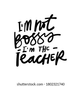 Hand Lettering Illustration For Teacher's Design: Mug, T-shirt. I Am Not Bossy, I Am A Teacher