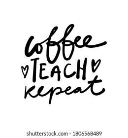 Hand lettering illustration for teacher's design: mug, t-shirt. Coffee, teach, repeat