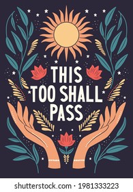 Hand lettering illustration. This too shall pass words. Colorful hand lettering and illustration design. Floral motifs, sun and open hands. Flat vector illustration.