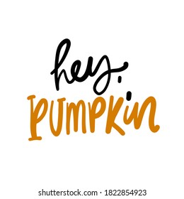 Hand lettering illustration for your design. Fall illustration. Hand drawn pumpkin. Hey, pumpkin