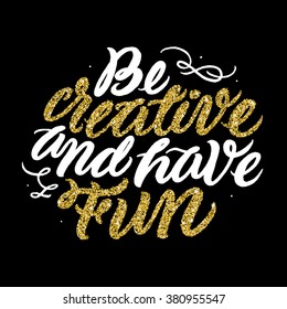 Hand lettering inscription "Be creative and have fun" with golden glitter effect, isolated on black background. Ideal for for your designs: t-shirts, for posters, cards, etc.. Vector illustration. 