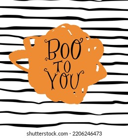 Hand lettering inscription Boo To You on black and white striped background. Hand drawn phrase for Halloween greeting card, poster, invitation, apparel, bag or stationery