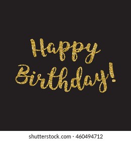 Hand lettering inscription Happy birthday! with golden glitter effect, isolated on black background. Vector illustration.