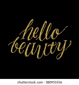 Hand lettering inscription "hello beauty" with golden glitter effect, isolated on black background. Ideal for for your designs: t-shirts, for posters, cards, etc. Vector illustration. 