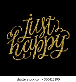 Hand lettering inscription "just happy" with golden glitter effect, isolated on black background. Ideal for for your designs: t-shirts, bags, for posters, cards, etc.. Vector illustration. 