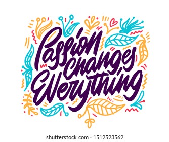 Hand lettering inscription passion changes everything, motivational quotes posters, inspirational text, calligraphy vector illustration

