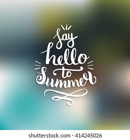 Hand lettering inspirational poster Say Hello To Summer on blurred background. Vector fun quote illustration.