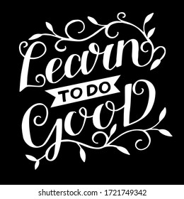 Hand lettering with inspirational quote Learn to do good. Biblical background. Modern calligraphy Scripture print. Christian poster. Motivational text. Bible verse