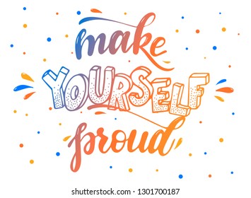Hand lettering inspirational quote 'make yourself proud' on a white background decorated by yellow, orange and blue dots and drops. Poster, banner, print typography design. 
