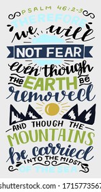 Hand lettering with inspirational quote We will not fear, even though the earth removed . Biblical background. Modern calligraphy Scripture print. Christian poster. Motivational text. Bible verse