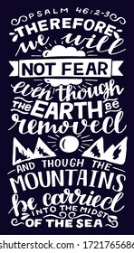 Hand lettering with inspirational quote We will not fear, even though the earth removed . Biblical background. Modern calligraphy Scripture print. Christian poster. Motivational text. Bible verse
