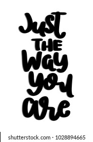 Hand lettering Just The Way You Are on white background. Modern calligraphy. Motivational inspirational quote.