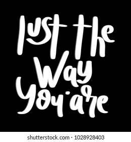Hand lettering Just The Way You Are on Black background. Modern calligraphy. Motivational inspirational quote.