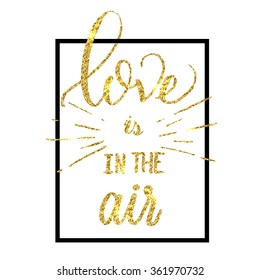 Hand lettering love is in the air inscription on white background, with golden glitter effect, in black frame. Vector illustration. Can be used for Valentine's day design.