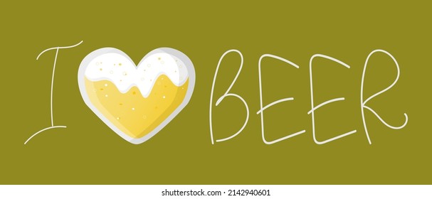 Hand lettering I love beer with a glass heart inside light wheat beer. Foam and bubbles. Vector simple cartoon illustration for the design of Oktoberfest, bar, pub, restaurant, festival, stickers.