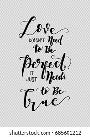 Hand Lettering Love Does Not Need To Be  Perfect, Is Just Need To Be True. Modern Calligraphy. Handwritten Inspirational motivational quote.