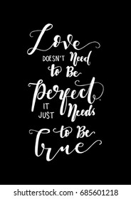 Hand Lettering Love Does Not Need To Be  Perfect, Is Just Need To Be True. Modern Calligraphy. Handwritten Inspirational motivational quote.