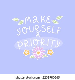Hand lettering Make Yourself a Priority. Vector inspirational positive quote. Phrase for banner, poster, t-shirt or printed matter.