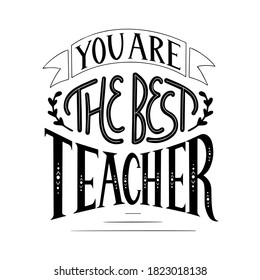 Hand lettering monochrome for World Teacher's Day, phrase You are the best teacher with an a banner, isolated on a white background for postcards, greetings, posters, typography.Vector