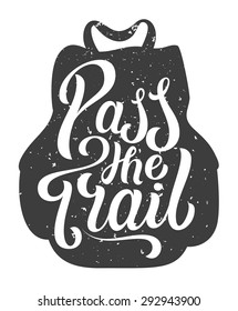 Hand lettering motivation quote. Pass the Trail. Tourists backpack with grungy hand drawn letters.
