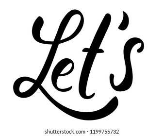 Hand lettering of motivational phrase 'Let's' Ink painted modern calligraphy. Vector hand typography. Isolated on white.