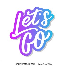 Hand lettering of motivational phrase 'Let's go ' Ink painted modern calligraphy. Vector hand typography. Isolated on white.