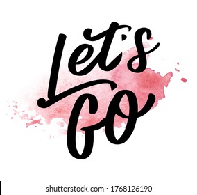 Hand lettering of motivational phrase 'Let's go ' Ink painted modern calligraphy. Vector hand typography. Isolated on white.