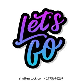 Hand lettering of motivational phrase 'Let's go ' Ink painted modern calligraphy. Vector hand typography. Isolated on white.