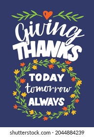 Hand lettering with motivational quote Giving thanks today, tomorrow, always. Biblical background. Christian poster. Scripture print. Motivational quote. Modern calligraphy. Thanksgiving day