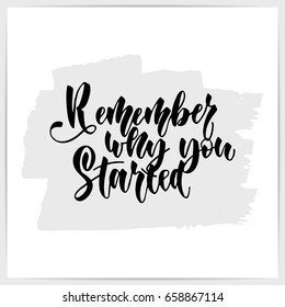 Hand lettering motivational quote "Remember why you started". Made by brushpen. Calligraphic inspirational script on white card.