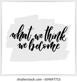 Hand lettering motivational quote "What we think we become". Made by brushpen. Calligraphic inspirational script on white card.